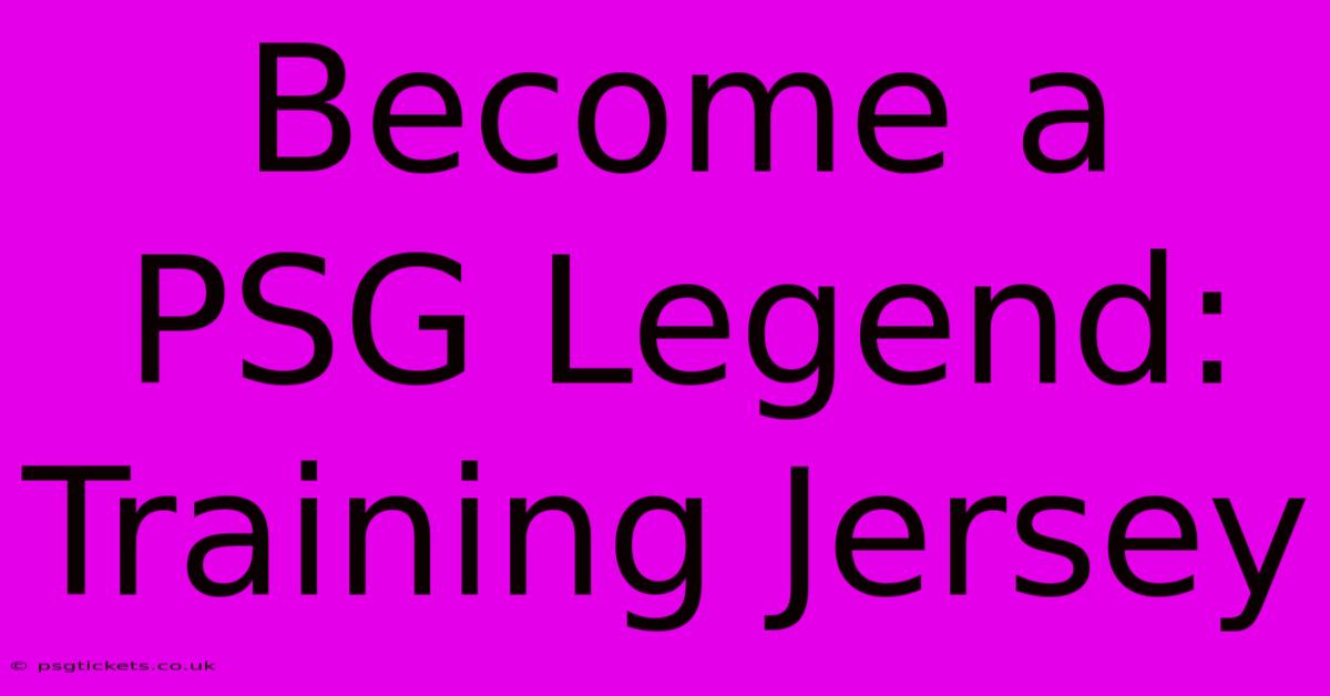 Become A PSG Legend: Training Jersey