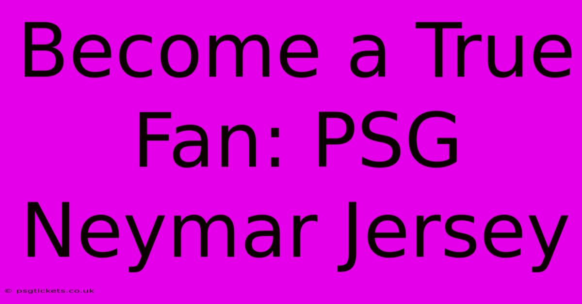 Become A True Fan: PSG Neymar Jersey