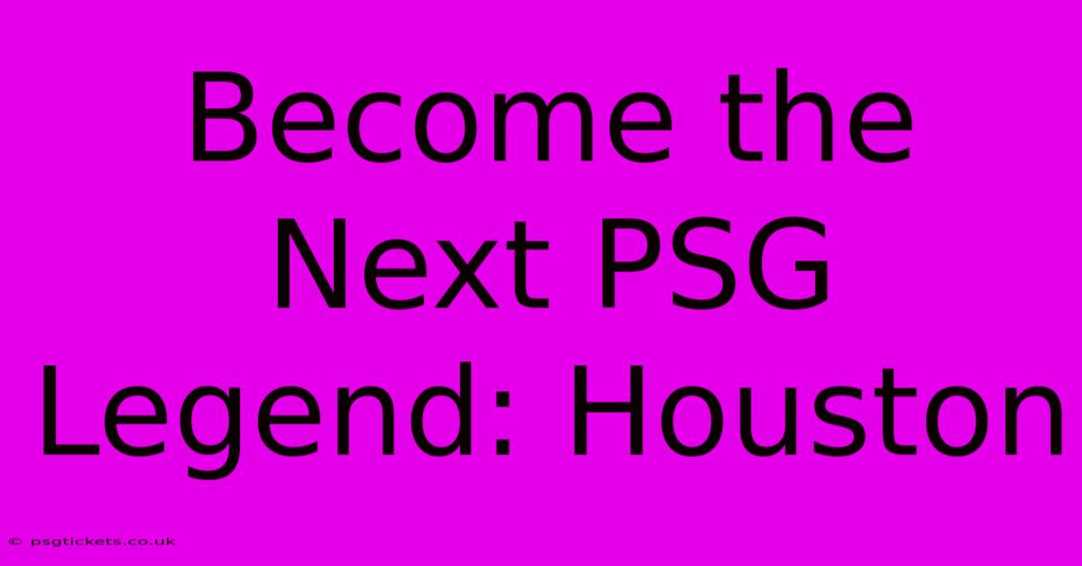 Become The Next PSG Legend: Houston