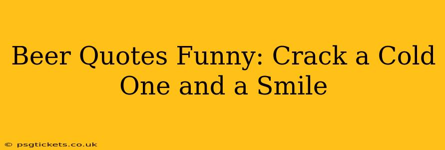 Beer Quotes Funny: Crack a Cold One and a Smile