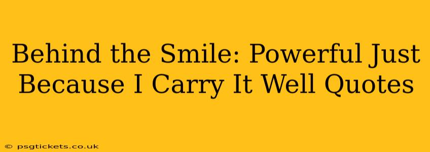 Behind the Smile: Powerful Just Because I Carry It Well Quotes