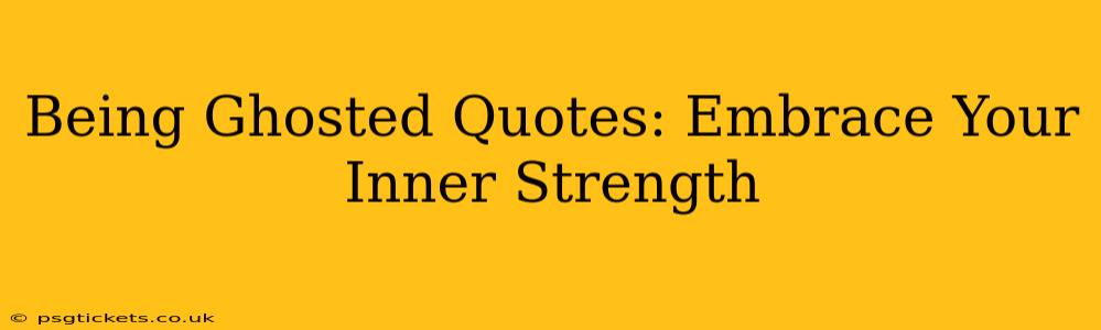 Being Ghosted Quotes: Embrace Your Inner Strength