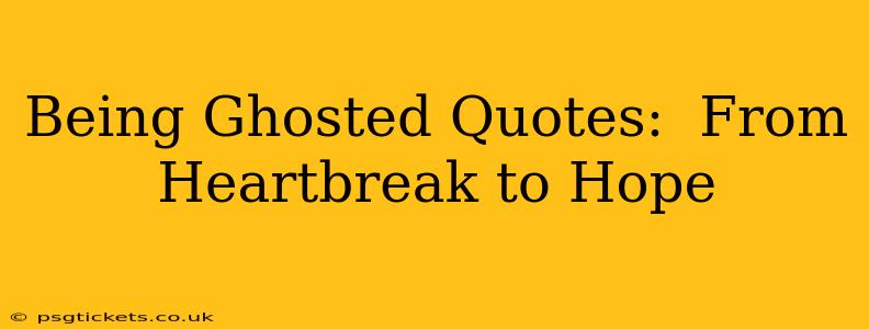 Being Ghosted Quotes:  From Heartbreak to Hope