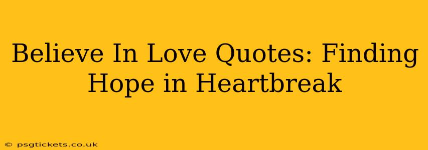 Believe In Love Quotes: Finding Hope in Heartbreak