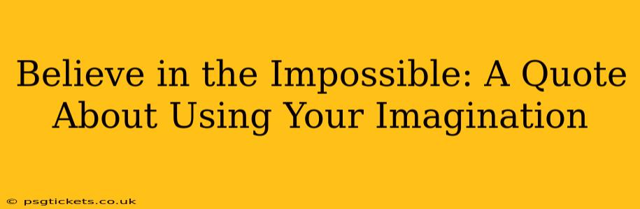 Believe in the Impossible: A Quote About Using Your Imagination