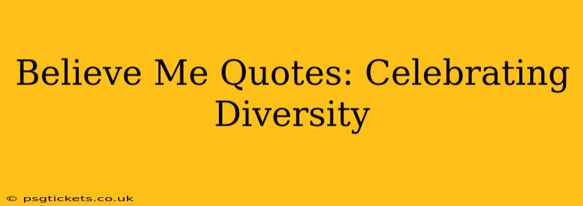Believe Me Quotes: Celebrating Diversity