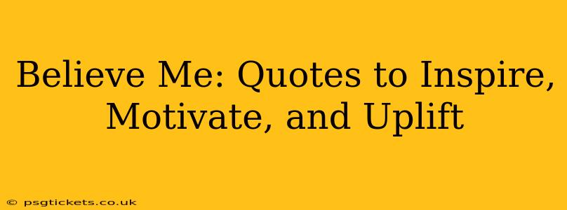 Believe Me: Quotes to Inspire, Motivate, and Uplift