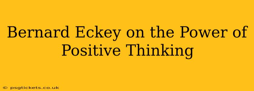Bernard Eckey on the Power of Positive Thinking