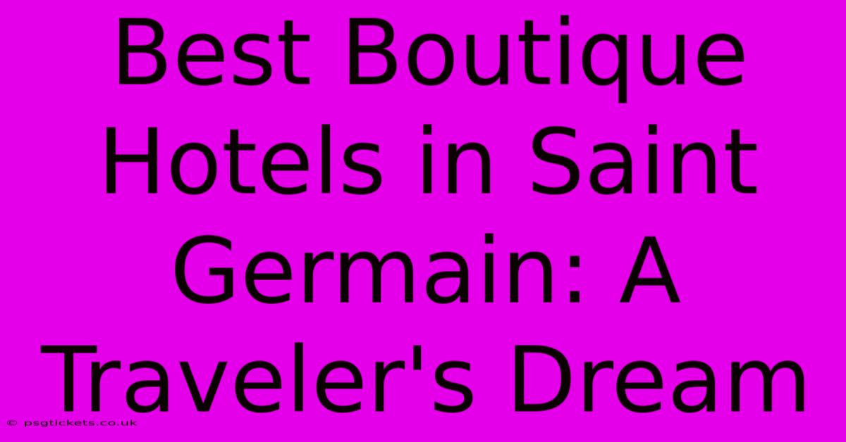 Best Boutique Hotels In Saint Germain: A Traveler's Dream