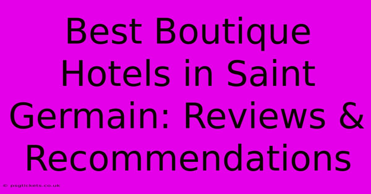 Best Boutique Hotels In Saint Germain: Reviews & Recommendations