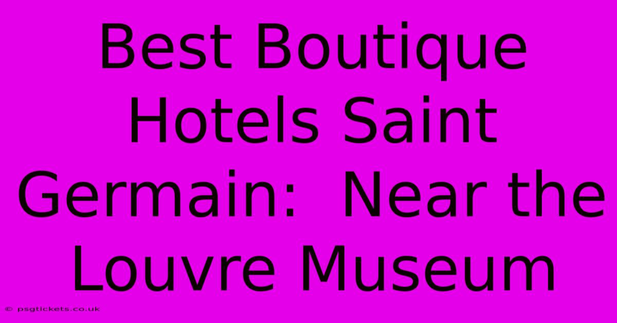 Best Boutique Hotels Saint Germain:  Near The Louvre Museum