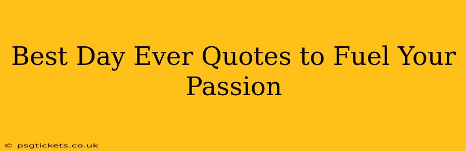 Best Day Ever Quotes to Fuel Your Passion