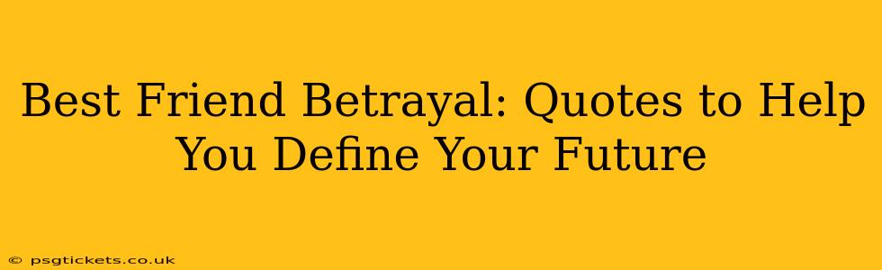 Best Friend Betrayal: Quotes to Help You Define Your Future