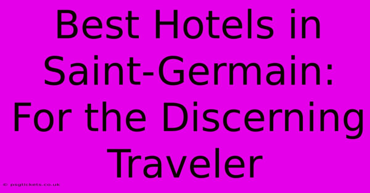 Best Hotels In Saint-Germain: For The Discerning Traveler