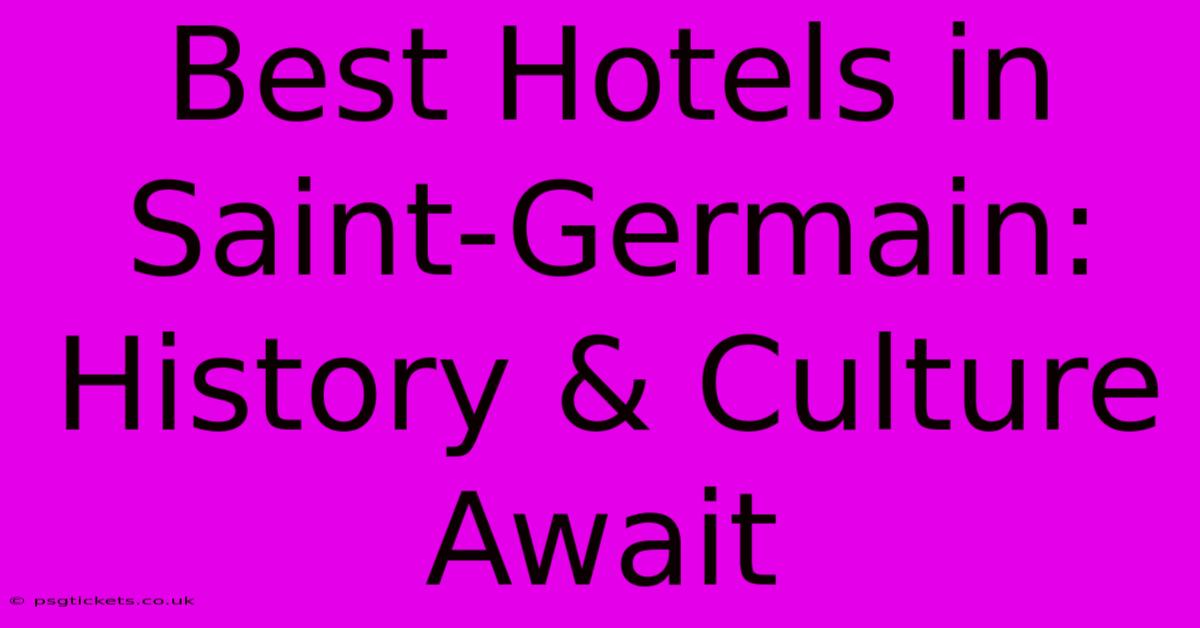 Best Hotels In Saint-Germain: History & Culture Await