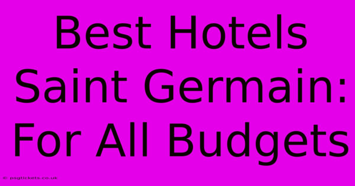 Best Hotels Saint Germain:  For All Budgets