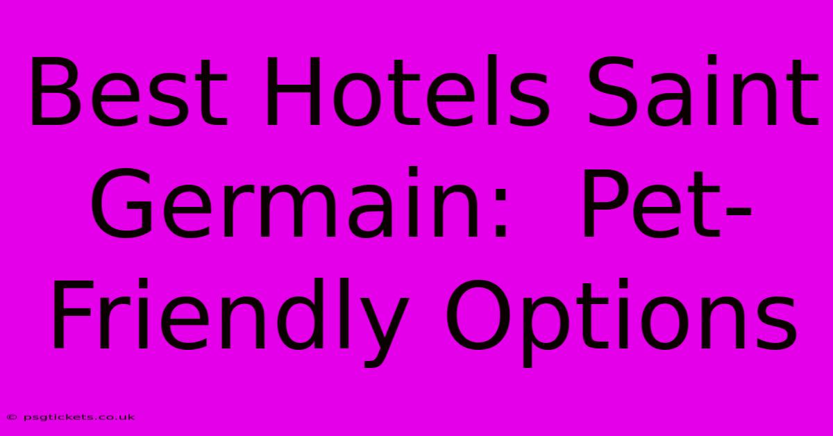 Best Hotels Saint Germain:  Pet-Friendly Options