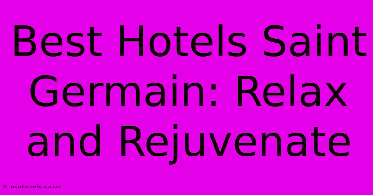 Best Hotels Saint Germain: Relax And Rejuvenate