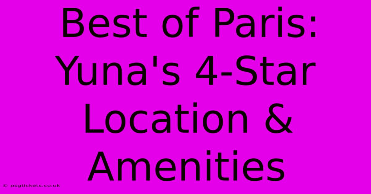 Best Of Paris: Yuna's 4-Star Location & Amenities