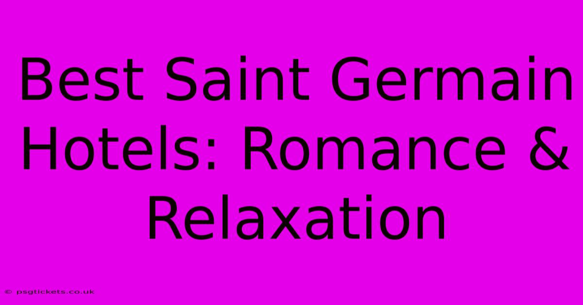 Best Saint Germain Hotels: Romance & Relaxation