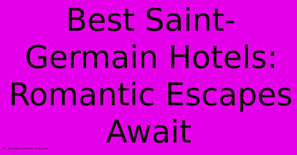 Best Saint-Germain Hotels: Romantic Escapes Await