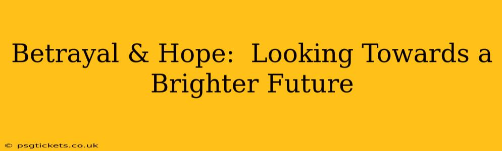 Betrayal & Hope:  Looking Towards a Brighter Future