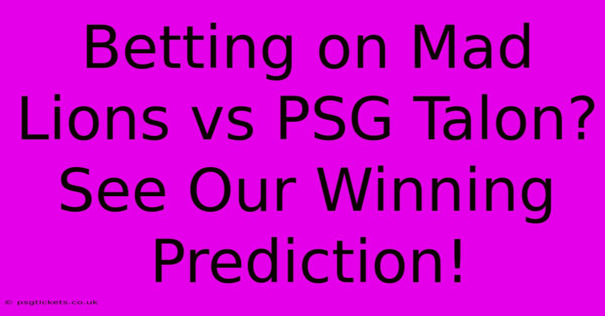 Betting On Mad Lions Vs PSG Talon? See Our Winning Prediction!