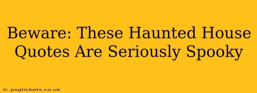Beware: These Haunted House Quotes Are Seriously Spooky