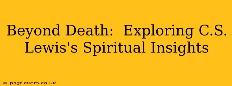 Beyond Death:  Exploring C.S. Lewis's Spiritual Insights