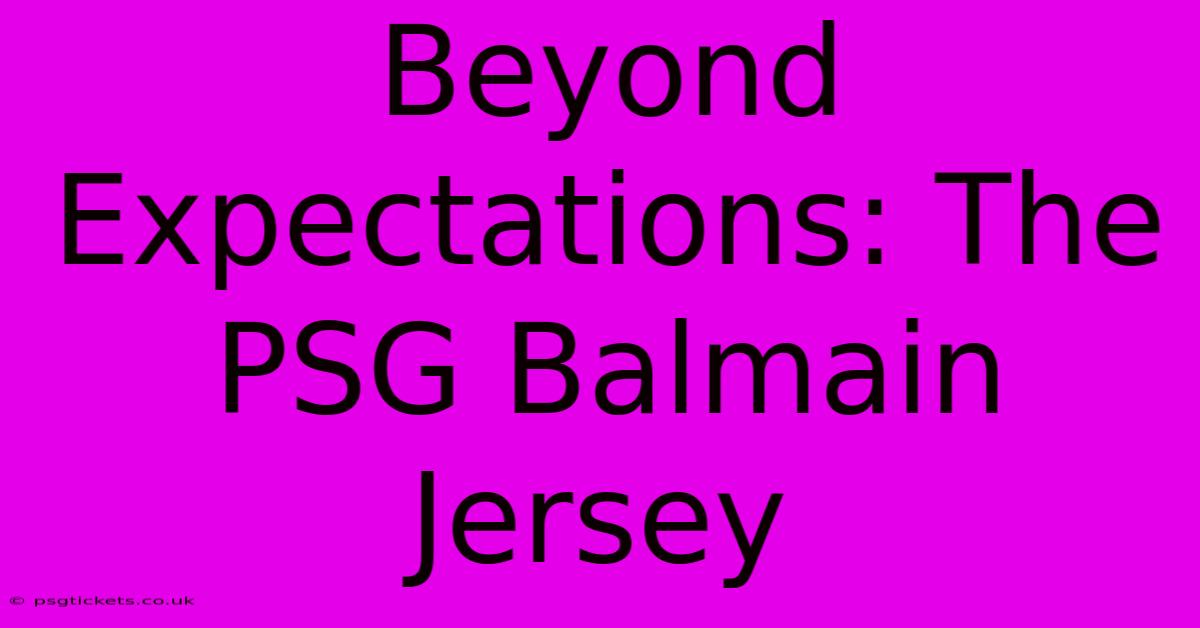 Beyond Expectations: The PSG Balmain Jersey