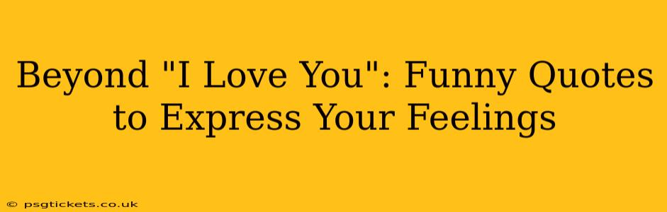 Beyond "I Love You": Funny Quotes to Express Your Feelings