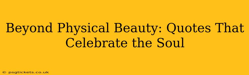 Beyond Physical Beauty: Quotes That Celebrate the Soul