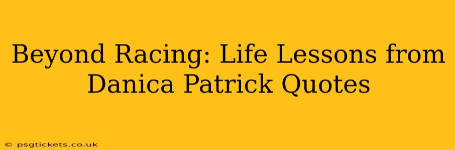 Beyond Racing: Life Lessons from Danica Patrick Quotes