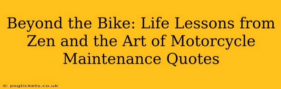 Beyond the Bike: Life Lessons from Zen and the Art of Motorcycle Maintenance Quotes