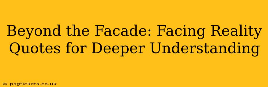 Beyond the Facade: Facing Reality Quotes for Deeper Understanding