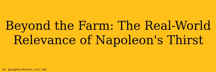 Beyond the Farm: The Real-World Relevance of Napoleon's Thirst