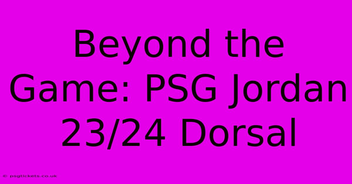 Beyond The Game: PSG Jordan 23/24 Dorsal