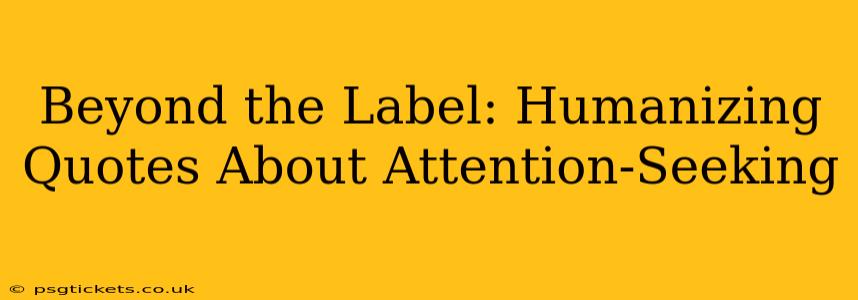 Beyond the Label: Humanizing Quotes About Attention-Seeking