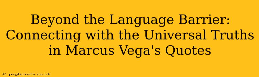 Beyond the Language Barrier: Connecting with the Universal Truths in Marcus Vega's Quotes