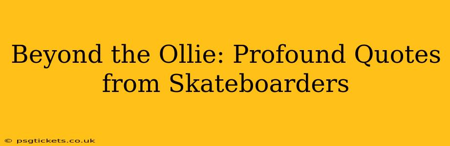 Beyond the Ollie: Profound Quotes from Skateboarders