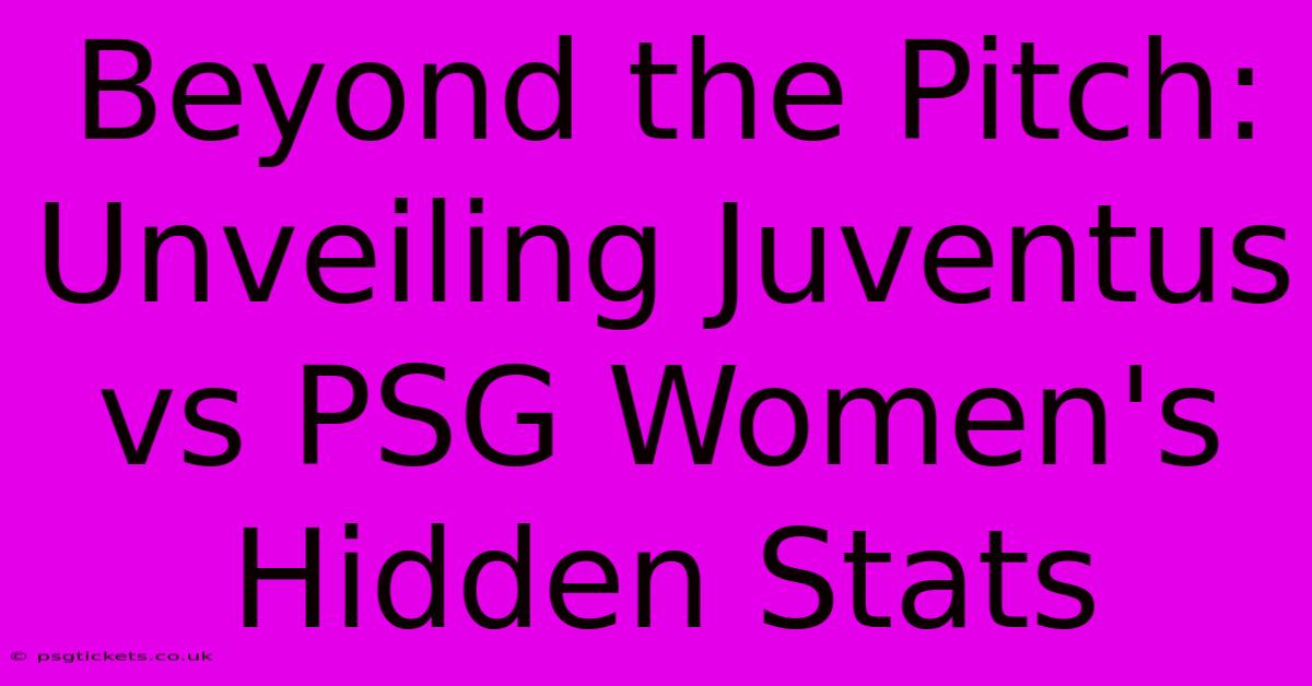 Beyond The Pitch: Unveiling Juventus Vs PSG Women's Hidden Stats