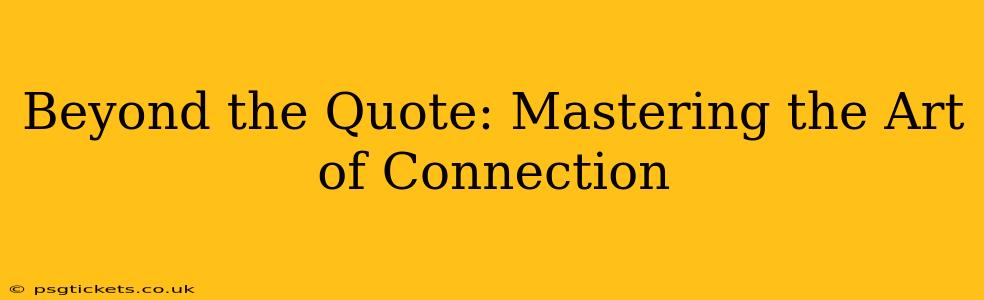Beyond the Quote: Mastering the Art of Connection