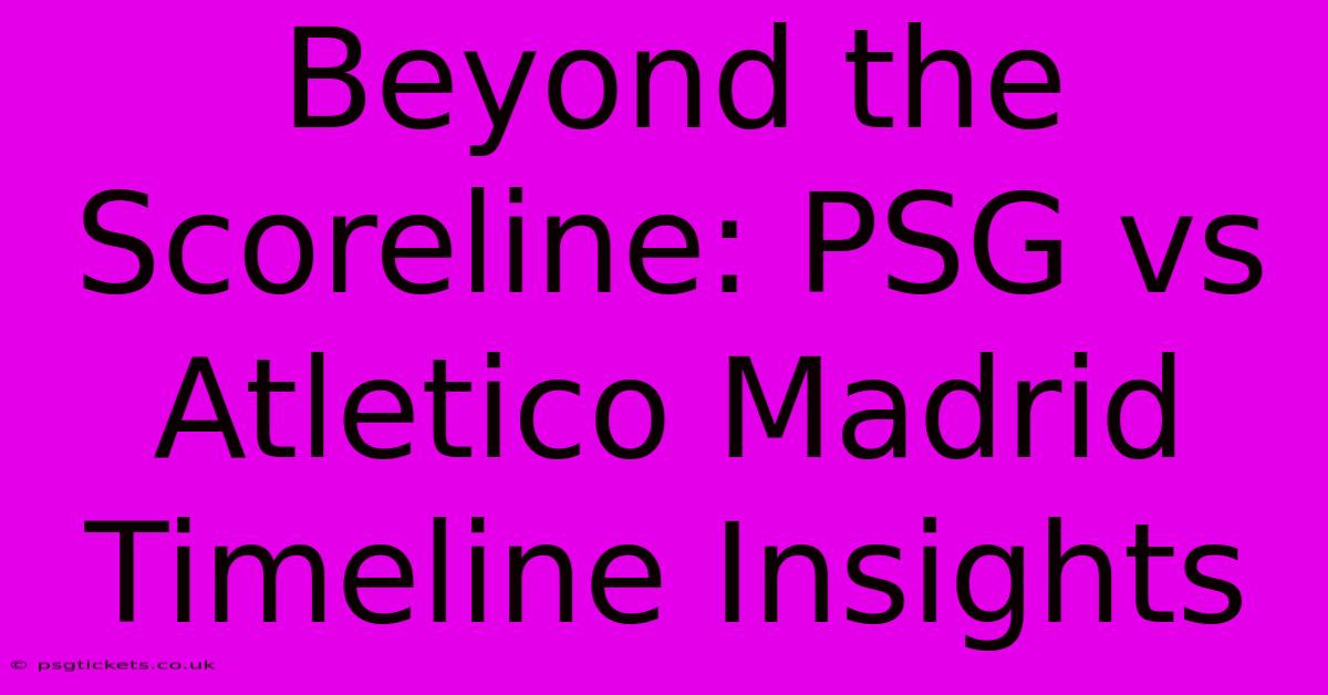 Beyond The Scoreline: PSG Vs Atletico Madrid Timeline Insights