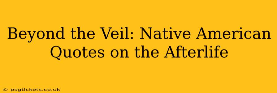 Beyond the Veil: Native American Quotes on the Afterlife