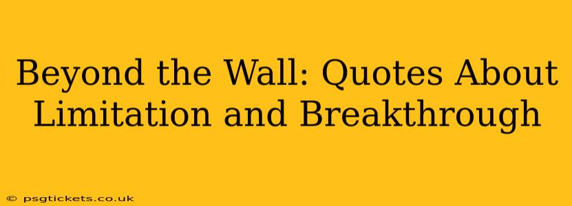 Beyond the Wall: Quotes About Limitation and Breakthrough