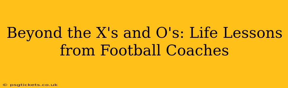 Beyond the X's and O's: Life Lessons from Football Coaches