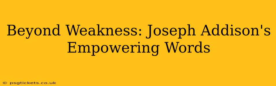 Beyond Weakness: Joseph Addison's Empowering Words