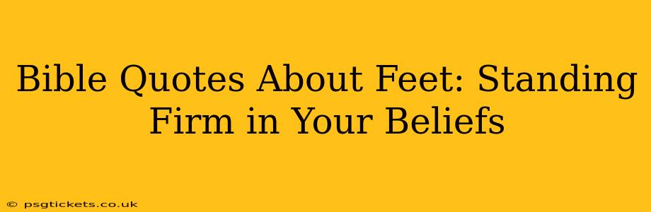 Bible Quotes About Feet: Standing Firm in Your Beliefs