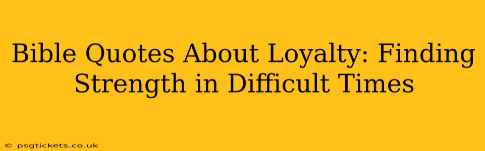 Bible Quotes About Loyalty: Finding Strength in Difficult Times