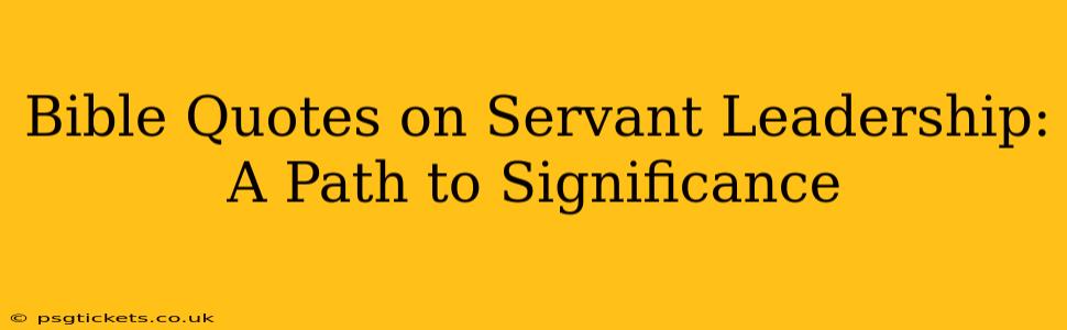 Bible Quotes on Servant Leadership: A Path to Significance